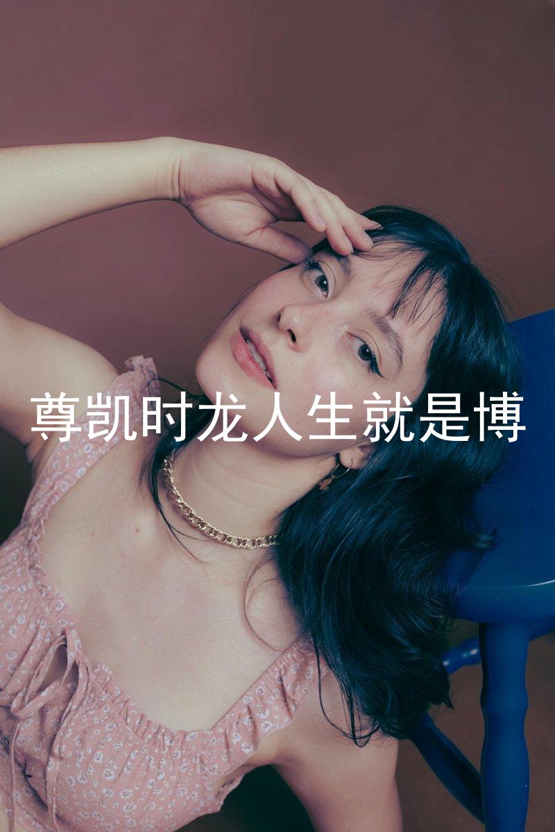 尊凯时龙人生就是博