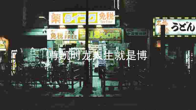 尊凯时龙人生就是博